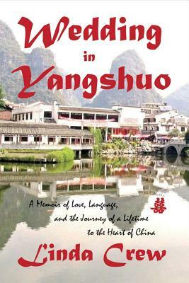Wedding in Yangshuo: A Memoir of Love, Language, and the Journey of a Lifetime to the Heart of China by Linda Crew