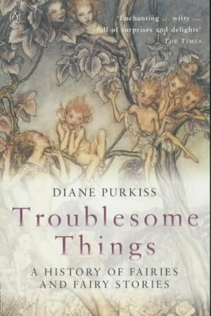 Troublesome Things: A History of Fairies and Fairy Stories (Allen Lane History) by Diane Purkiss