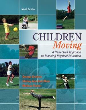 Children Moving: A Reflective Approach to Teaching Physical Education with CD-ROM and Moving Into the Future by Melissa A. Parker, George M. Graham, Shirley Holt/Hale