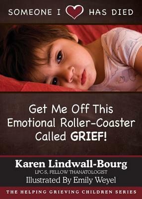 Someone I Love Has Died: Get Me OFF This Emotional Roller-Coaster Called GRIEF! by Karen Lindwall-Bourg