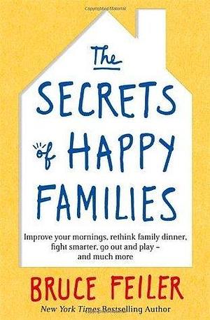 Secrets of Happy Families by Bruce Feiler, Bruce Feiler