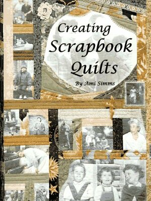 Creating Scrapbook Quilts by Ami Simms