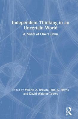 Independent Thinking in an Uncertain World: A Mind of One's Own by 