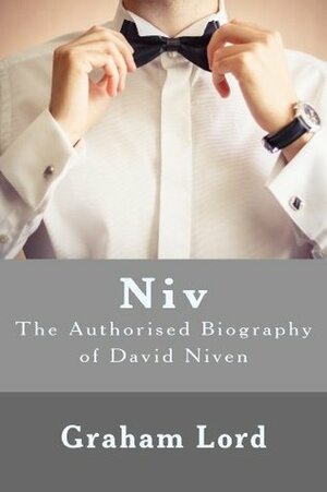 Niv: The Authorised Biography of David Niven by Graham Lord