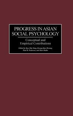 Progress in Asian Social Psychology: Conceptual and Empirical Contributions by Kuo-Shu Yang, Paul Pedersen, Kwang-Kuo Hwang