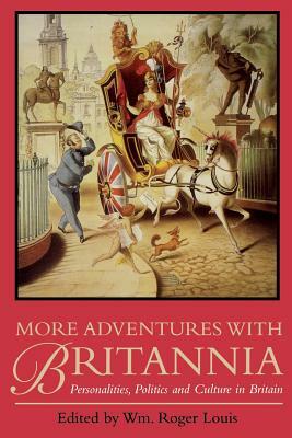 More Adventures with Britannia: Personalities, Politics and Culture in Britain by 