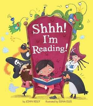 Shhh! I'm Reading! by John Kelly, Elina Ellis