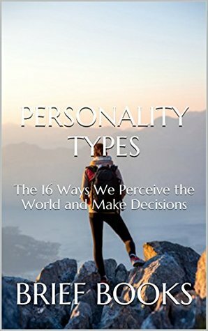 Personality Types: The 16 Ways We Perceive the World and Make Decisions by Brief Books