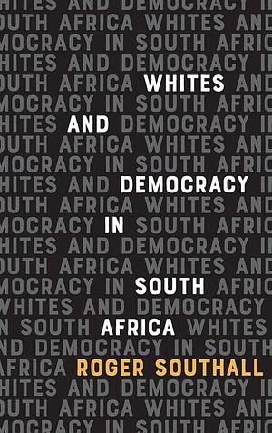 Whites and Democracy in South Africa by Roger Southall