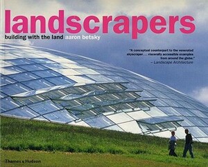 Landscrapers: Building with the Land by Aaron Betsky