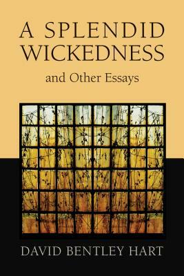 A Splendid Wickedness and Other Essays by David Bentley Hart