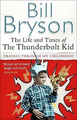 The Life and Times of the Thunderbolt Kid: Travels through My Childhood by Bill Bryson