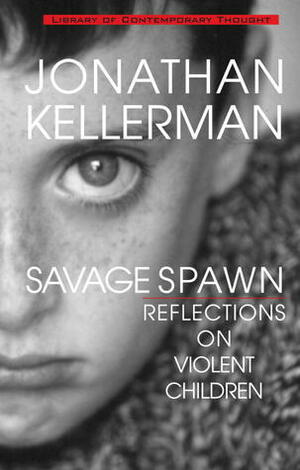 Savage Spawn: Reflections on Violent Children by Jonathan Kellerman