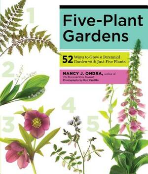 Five-Plant Gardens: 52 Ways to Grow a Perennial Garden with Just Five Plants by Nancy J. Ondra