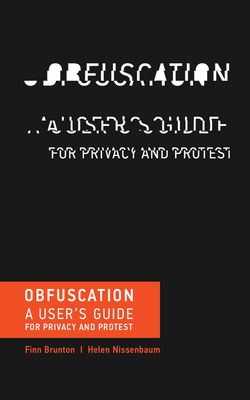 Obfuscation: A User's Guide for Privacy and Protest by Helen Nissenbaum, Finn Brunton