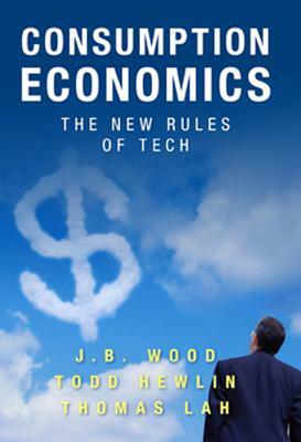 Consumption Economics: The New Rules of Tech by Thomas Law, J. B. Wood, Todd Hewlin