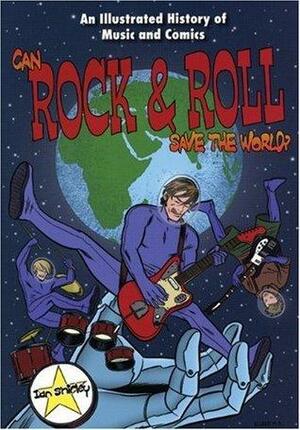 Can Rock & Roll Save the World?: An Illustrated History of Music and Comics by Ian Shirley