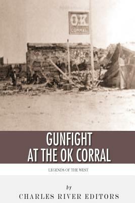 Legends of the West: The Gunfight at the O.K. Corral by Charles River Editors