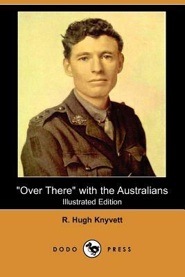 Over There with the Australians (Illustrated Edition) (Dodo Press) by R. Hugh Knyvett