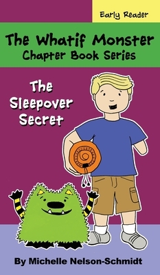 The Whatif Monster Chapter Book Series: The Sleepover Secret by Michelle Nelson-Schmidt