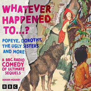Whatever Happened to…? Popeye, Dorothy, The Ugly Sisters and more by Adrian Mourby