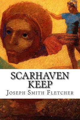 Scarhaven Keep by Joseph Smith Fletcher, J. S. Fletcher