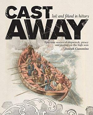 Cast Away: Epic True Stories of Shipwreck, Piracy and Mutiny on the High Seas by Joseph Cummins