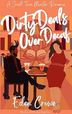 Dirty Deals Over Decaf: A Small Town Monster Romance by Eden Crowe, Eden Crowe