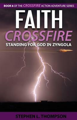 Faith Crossfire: Standing for God in Zyngola by Stephen L. Thompson