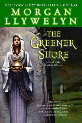 The Greener Shore: A Novel of the Druids of Hibernia by Morgan Llywelyn