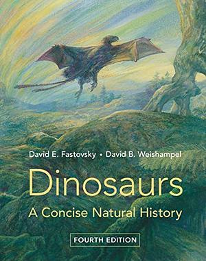 Dinosaurs: A Concise Natural History by David Weishampel, David Fastovsky