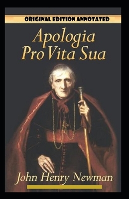 John Henry Newman: Apologia Pro Vita Sua-Original Edition(Annotated) by John Henry Newman
