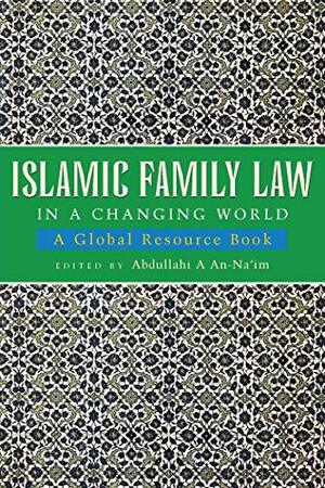 Islamic Family Law in a Changing World: A Global Resource Book by Abdullahi Ahmed An-Na'im