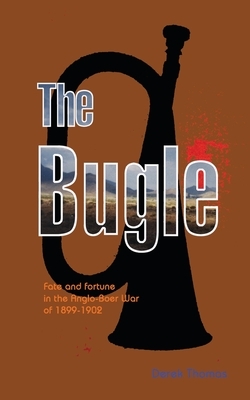 The Bugle: Fate and Fortune in the Anglo-Boer War 1899-1902 by Derek Thomas