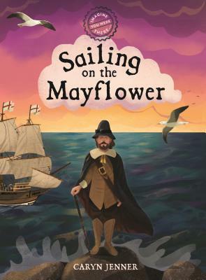 Imagine You Were There... Sailing on the Mayflower by Caryn Jenner