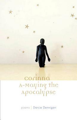 Corinna A-Maying the Apocalypse: Poems by Darcie Dennigan