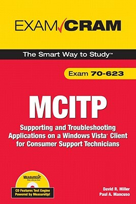 McItp 70-623 Exam Cram: Supporting and Troubleshooting Applications on a Windows Vista Client for Consumer Support Technicians by David Miller, Paul Mancuso