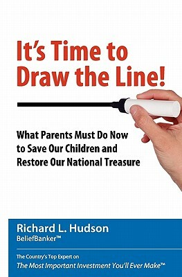 It's Time to Draw the Line!: What Parents Must Do Now to Save Our Children and Restore Our National Treasure by Richard L. Hudson, Nancy Hudson