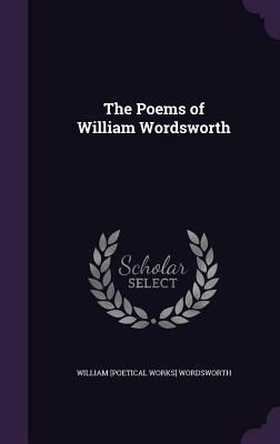 The Poems of William Wordsworth by William [Poetical Works] Wordsworth