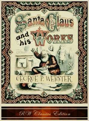 Santa Claus and His Works (RW Classics Edition, Illustrated) by George P. Webster