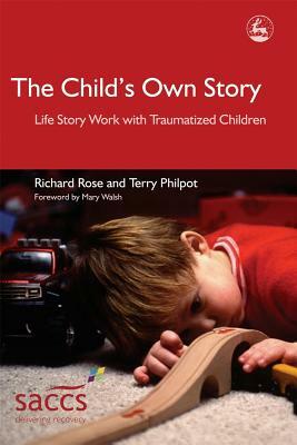 The Child's Own Story: Life Story Work with Traumatized Children by Terry Philpot, Richard Rose