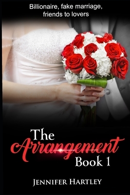 The Arrangement -Book 1: Billionaire, Fake Marriage, Friends To Lovers by Jennifer Hartley