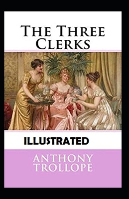 The Three Clerks Illustrated by Anthony Trollope