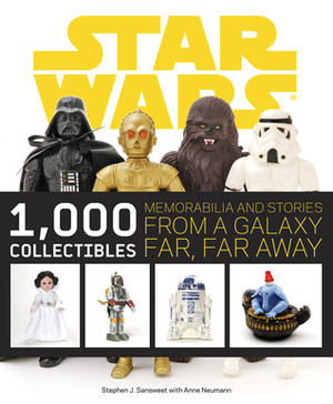 Star Wars: 1,000 Collectibles: Memorabilia and Stories from a Galaxy Far, Far Away by Anne Neumann, Stephen J. Sansweet