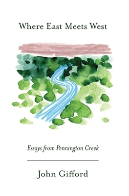 Where East Meets West: Essays from Pennington Creek by John Gifford