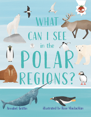 What Can I See in the Polar Regions? by Annabel Griffin