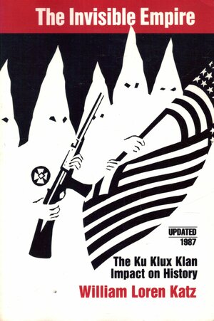 The Invisible Empire: Ku Klux Klan Impact on History by William Loren Katz