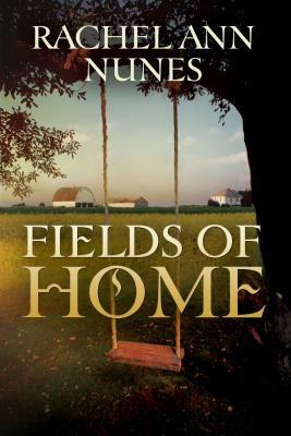 Fields of Home by Rachel Ann Nunes