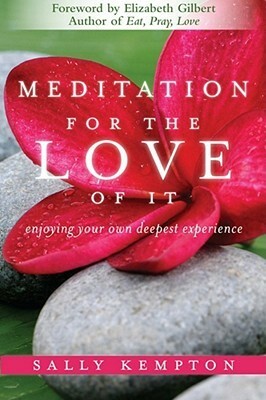Meditation for the Love of It: Enjoying Your Own Deepest Experience by Sally Kempton