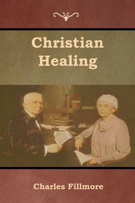 Christian Healing by Charles Fillmore